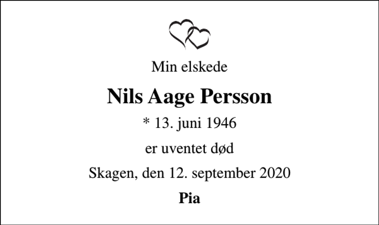 <p>Min elskede<br />Nils Aage Persson<br />* 13. juni 1946<br />er uventet død<br />Skagen, den 12. september 2020<br />Pia</p>
