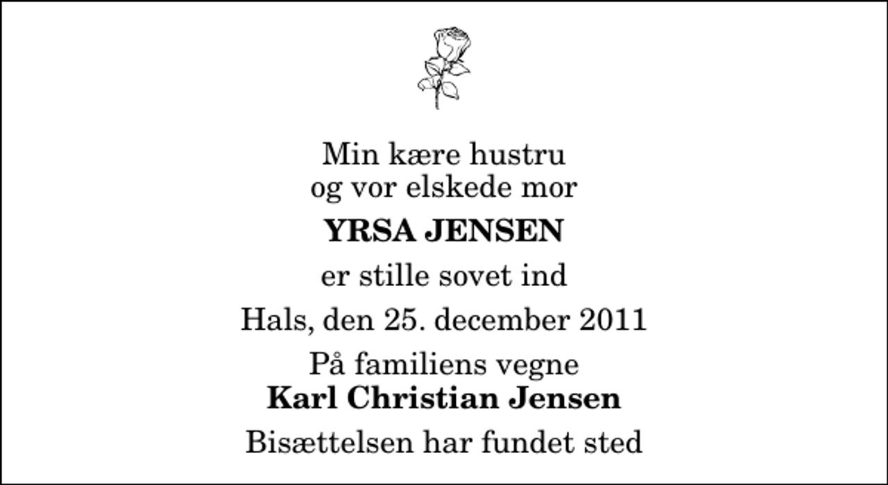 <p>Min kære hustru og vor elskede mor<br />Yrsa Jensen<br />er stille sovet ind<br />Hals, den 25. december 2011<br />På familiens vegne<br />Karl Christian Jensen<br />Bisættelsen har fundet sted</p>