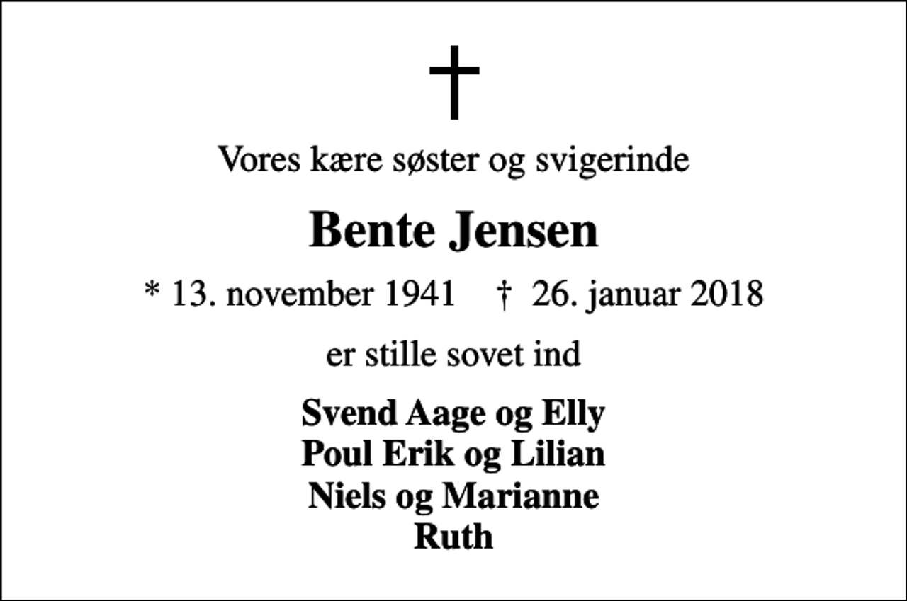 <p>Vores kære søster og svigerinde<br />Bente Jensen<br />* 13. november 1941 ✝ 26. januar 2018<br />er stille sovet ind<br />Svend Aage og Elly Poul Erik og Lilian Niels og Marianne Ruth</p>