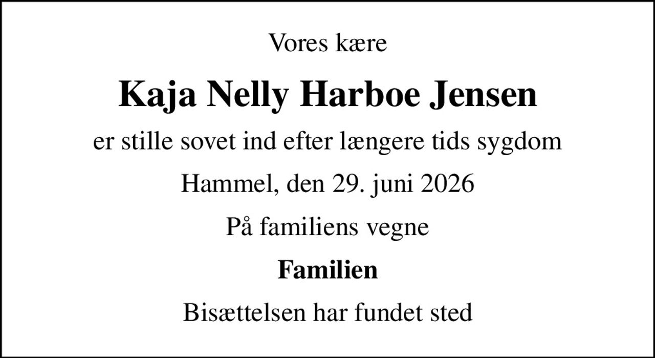 Vores kære
Kaja Nelly Harboe Jensen
er stille sovet ind efter længere tids sygdom
Hammel, den 29. juni 2026
På familiens vegne
Familien
Bisættelsen har fundet sted