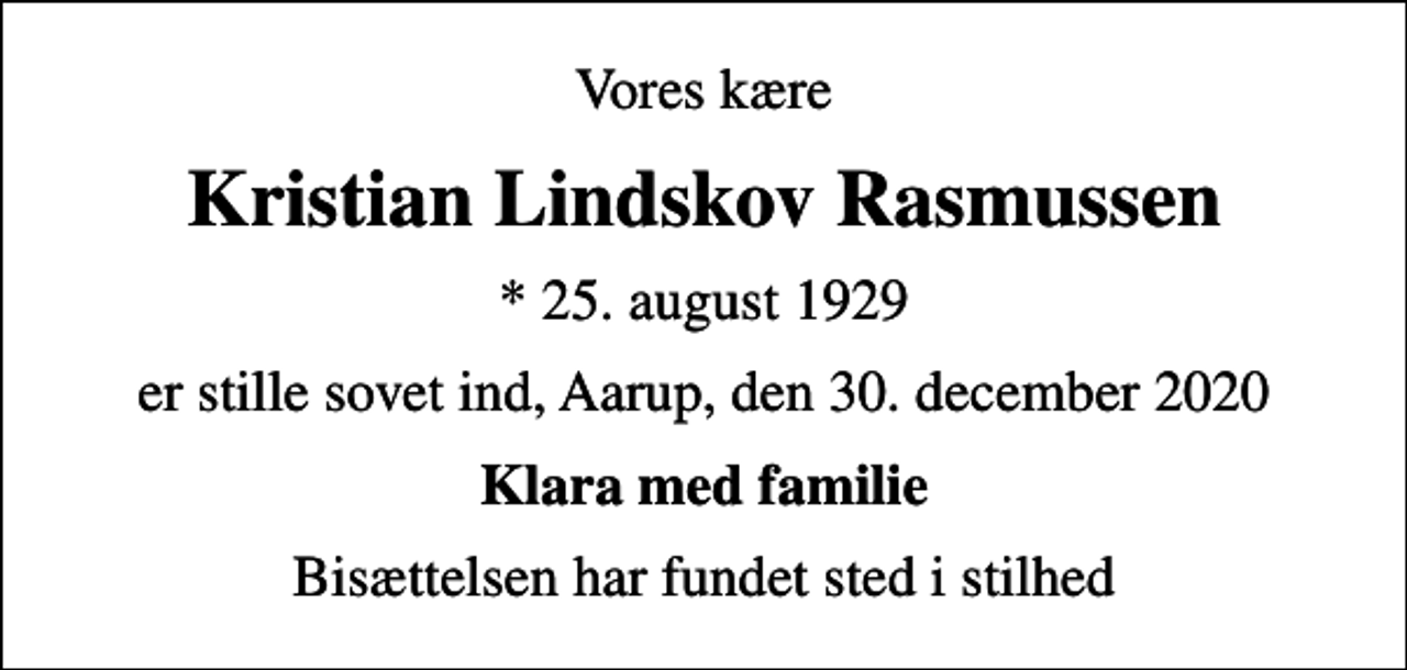 <p>Vores kære<br />Kristian Lindskov Rasmussen<br />* 25. august 1929<br />er stille sovet ind, Aarup, den 30. december 2020<br />Klara med familie<br />Bisættelsen har fundet sted i stilhed</p>