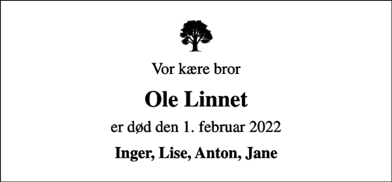 <p>Vor kære bror<br />Ole Linnet<br />er død den 1. februar 2022<br />Inger, Lise, Anton, Jane</p>