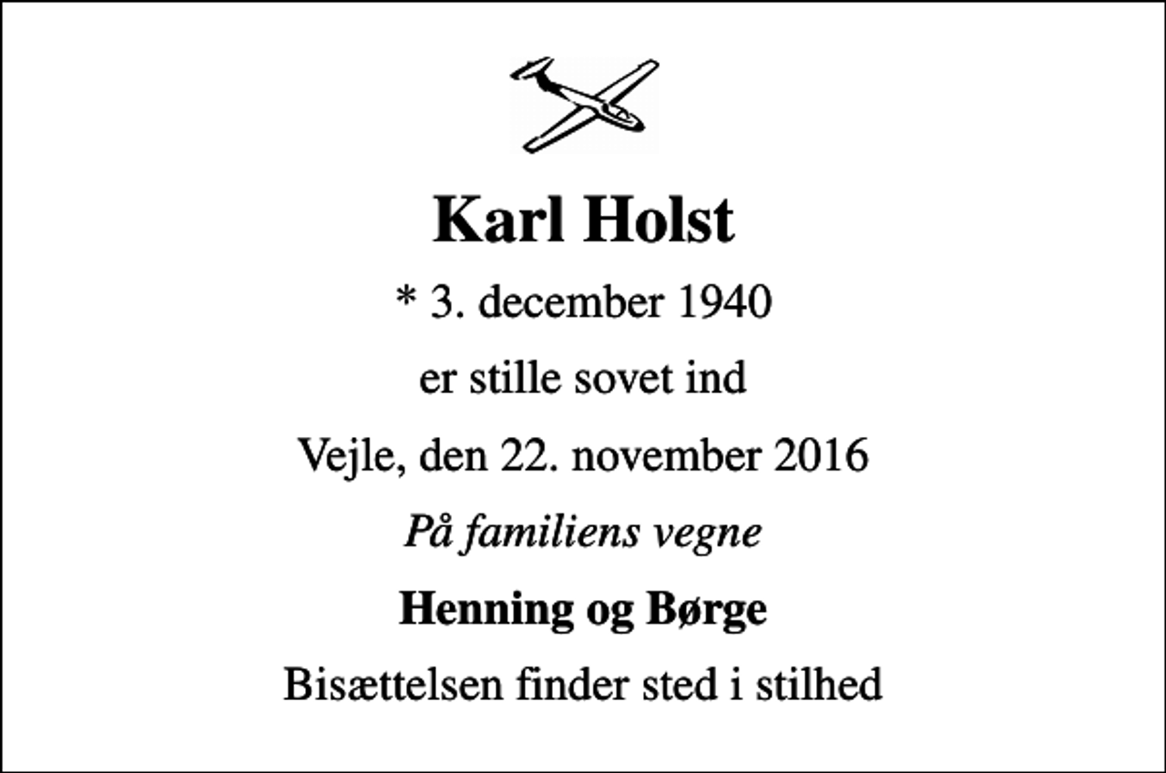 <p>Karl Holst<br />* 3. december 1940<br />er stille sovet ind<br />Vejle, den 22. november 2016<br />På familiens vegne<br />Henning og Børge<br />Bisættelsen finder sted i stilhed</p>