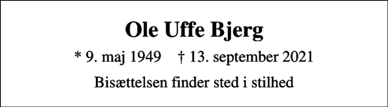 <p>Ole Uffe Bjerg<br />* 9. maj 1949 ✝ 13. september 2021<br />Bisættelsen finder sted i stilhed</p>