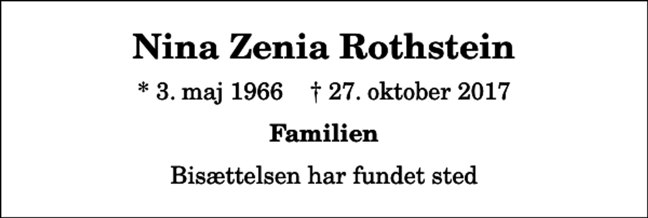 <p>Nina Zenia Rothstein<br />* 3. maj 1966 ✝ 27. oktober 2017<br />Familien<br />Bisættelsen har fundet sted</p>