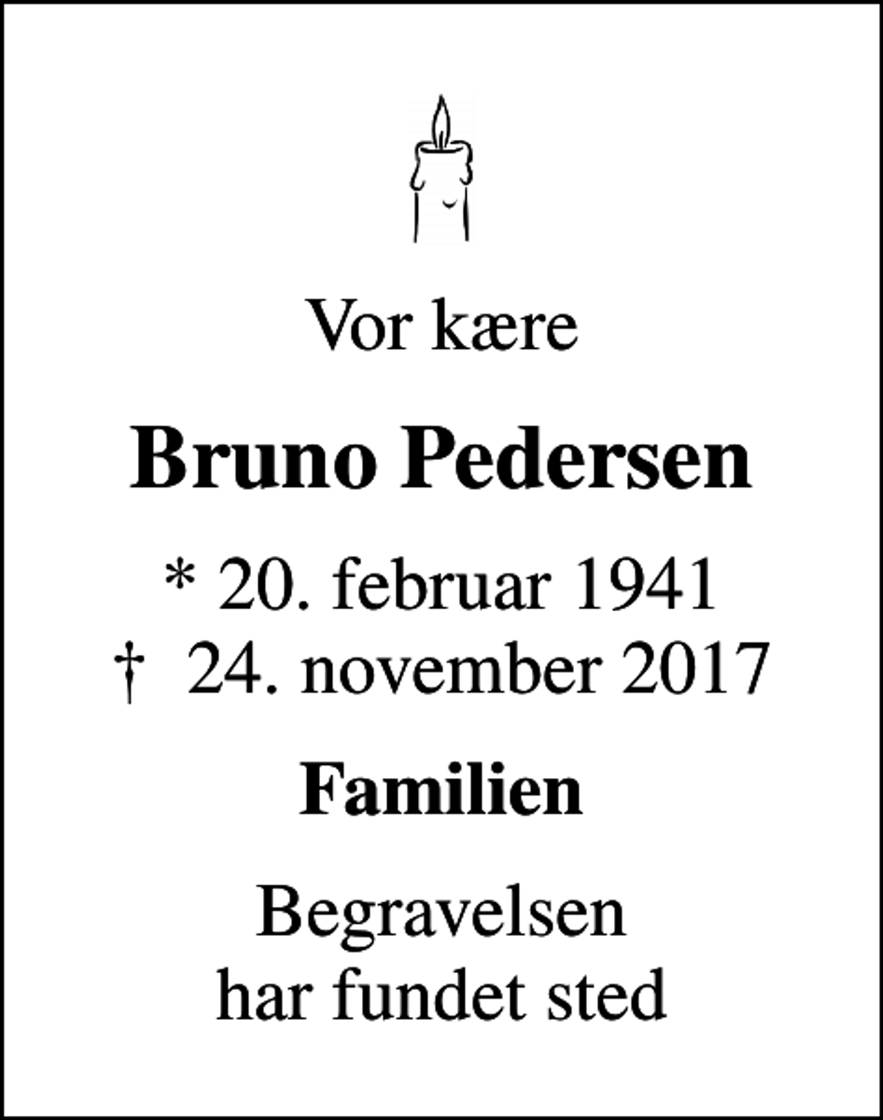 <p>Vor kære<br />Bruno Pedersen<br />* 20. februar 1941<br />✝ 24. november 2017<br />Familien<br />Begravelsen har fundet sted</p>