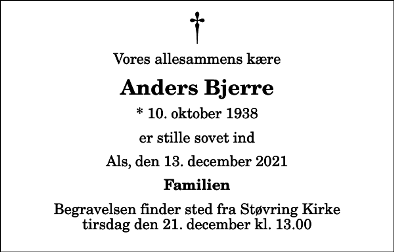 <p>Vores allesammens kære<br />Anders Bjerre<br />* 10. oktober 1938<br />er stille sovet ind<br />Als, den 13. december 2021<br />Familien<br />Begravelsen finder sted fra Støvring Kirke tirsdag den 21. december kl. 13.00</p>