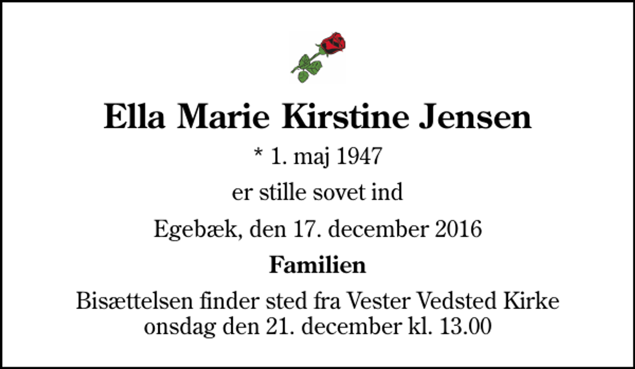 <p>Ella Marie Kirstine Jensen<br />* 1. maj 1947<br />er stille sovet ind<br />Egebæk, den 17. december 2016<br />Familien<br />Bisættelsen har fundet sted</p>