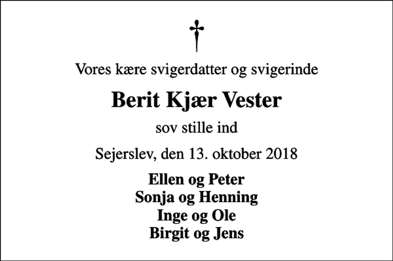 <p>Vores kære svigerdatter og svigerinde<br />Berit Kjær Vester<br />sov stille ind<br />Sejerslev, den 13. oktober 2018<br />Ellen og Peter Sonja og Henning Inge og Ole Birgit og Jens</p>
