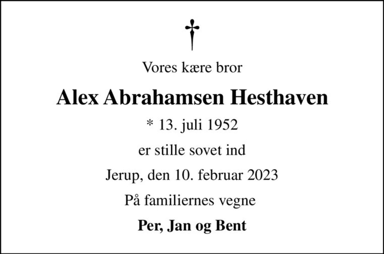 Vores kære bror
Alex Abrahamsen Hesthaven
* 13. juli 1952
er stille sovet ind
Jerup, den 10. februar 2023
På familiernes vegne 
Per, Jan og Bent