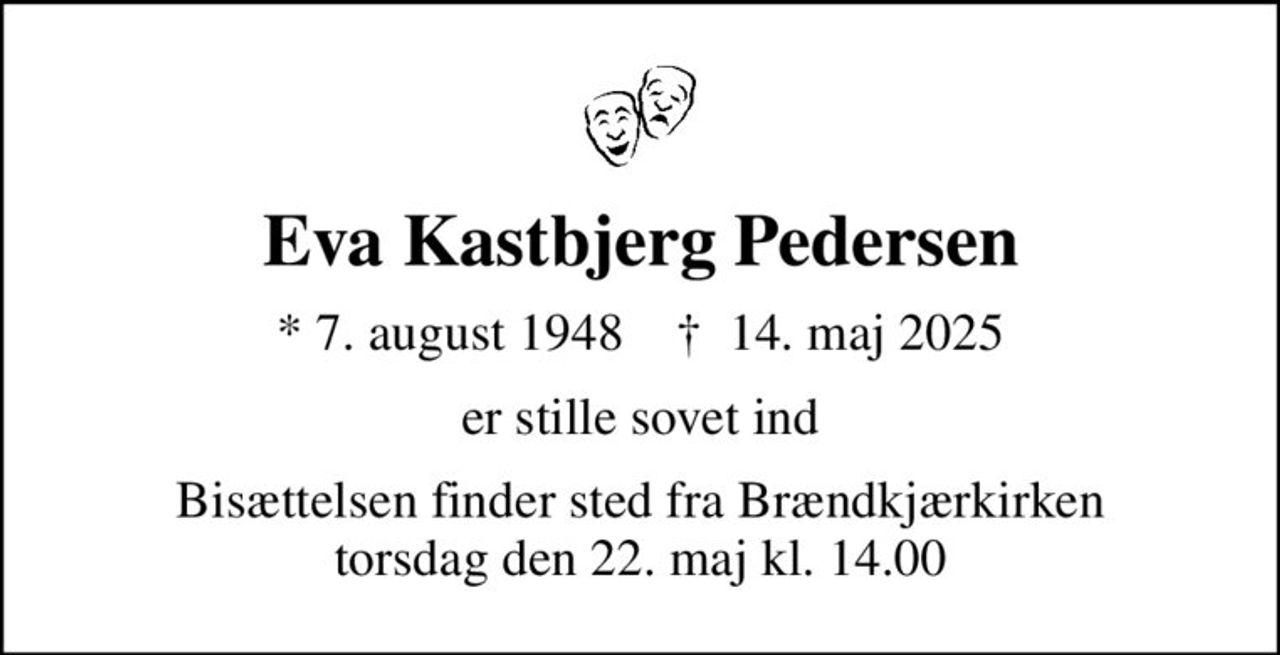 Eva Kastbjerg Pedersen
* 7. august 1948    ✝ 14. maj 2025
er stille sovet ind
Bisættelsen finder sted fra Brændkjærkirken  torsdag den 22. maj kl. 14.00