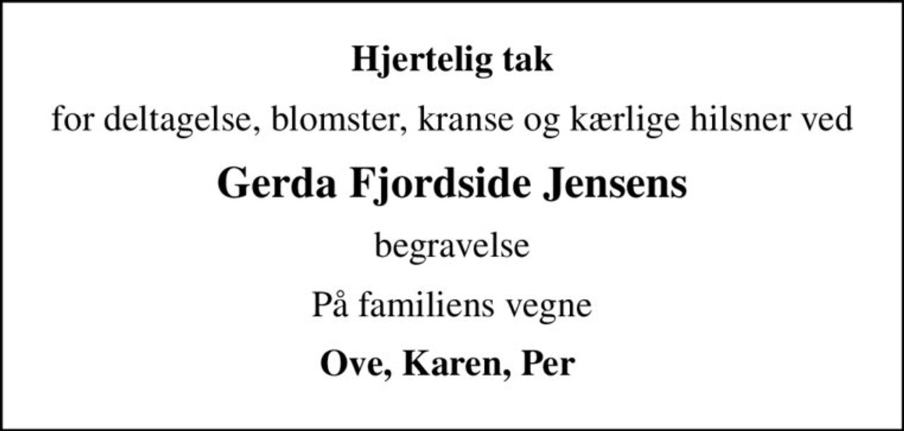 Hjertelig tak
for deltagelse, blomster, kranse og kærlige hilsner ved
Gerda Fjordside Jensens
begravelse
På familiens vegne
Ove, Karen, Per