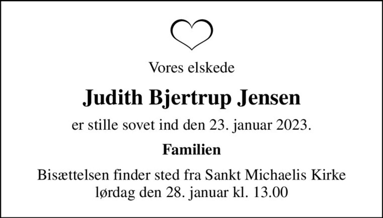 Vores elskede
Judith Bjertrup Jensen
er stille sovet ind den 23. januar 2023.
Familien
Bisættelsen finder sted fra Sankt Michaelis Kirke  lørdag den 28. januar kl. 13.00