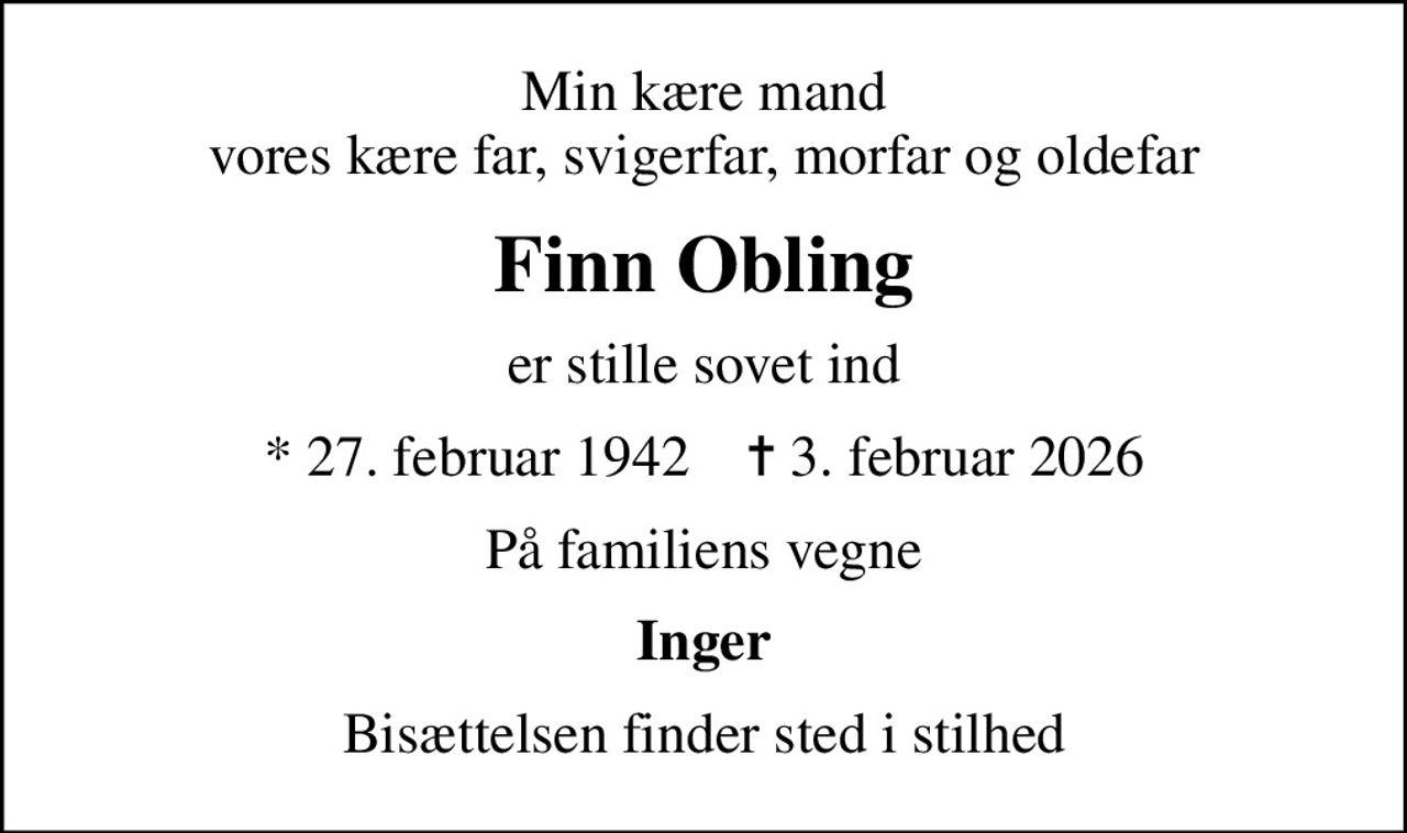 Min kære mand vores kære far, svigerfar, morfar og oldefar
Finn Obling
er stille sovet ind
* 27. februar 1942    ✝ 3. februar 2026
På familiens vegne
Inger
Bisættelsen finder sted i stilhed