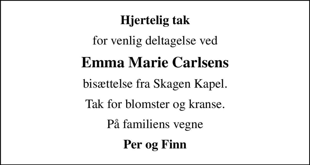 Hjertelig tak
for venlig deltagelse ved
Emma Marie Carlsens
bisættelse fra Skagen Kapel.
Tak for blomster og kranse.
På familiens vegne
Per og Finn