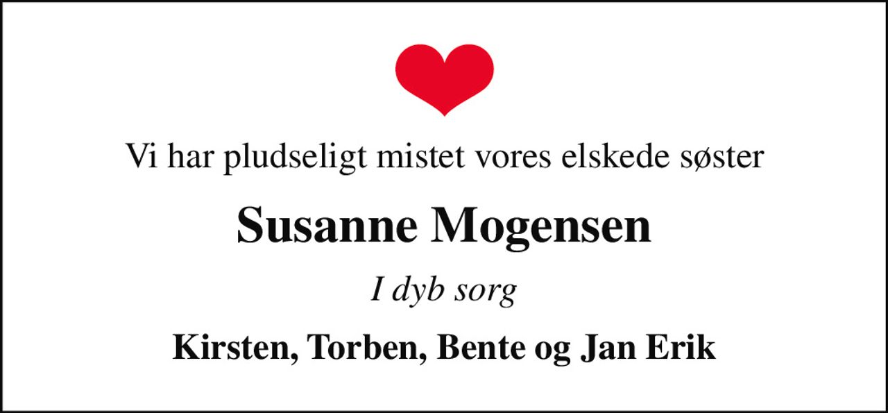 Vi har pludseligt mistet vores elskede søster
Susanne Mogensen
I dyb sorg
Kirsten, Torben, Bente og Jan Erik
