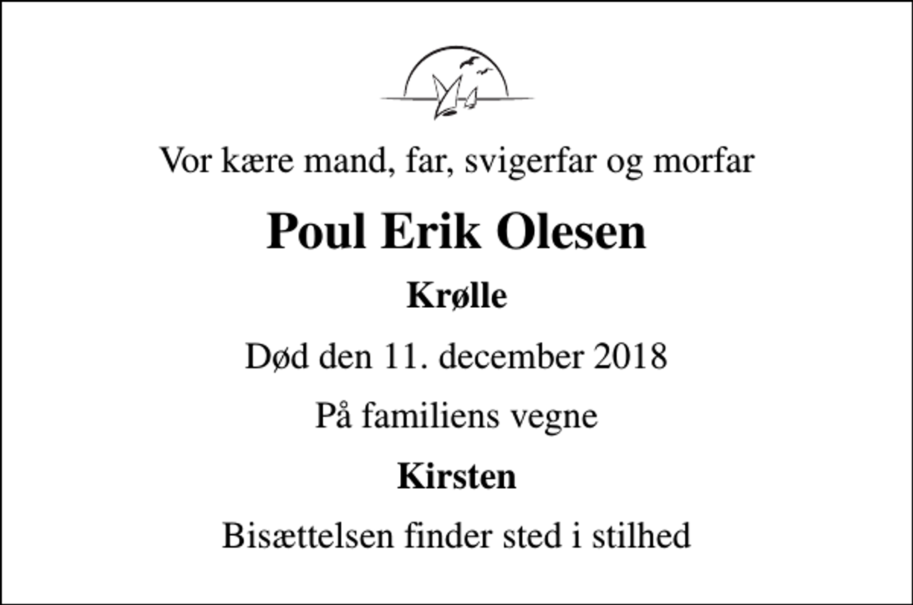 <p>Vor kære mand, far, svigerfar og morfar<br />Poul Erik Olesen<br />Krølle<br />Død den 11. december 2018<br />På familiens vegne<br />Kirsten<br />Bisættelsen finder sted i stilhed</p>