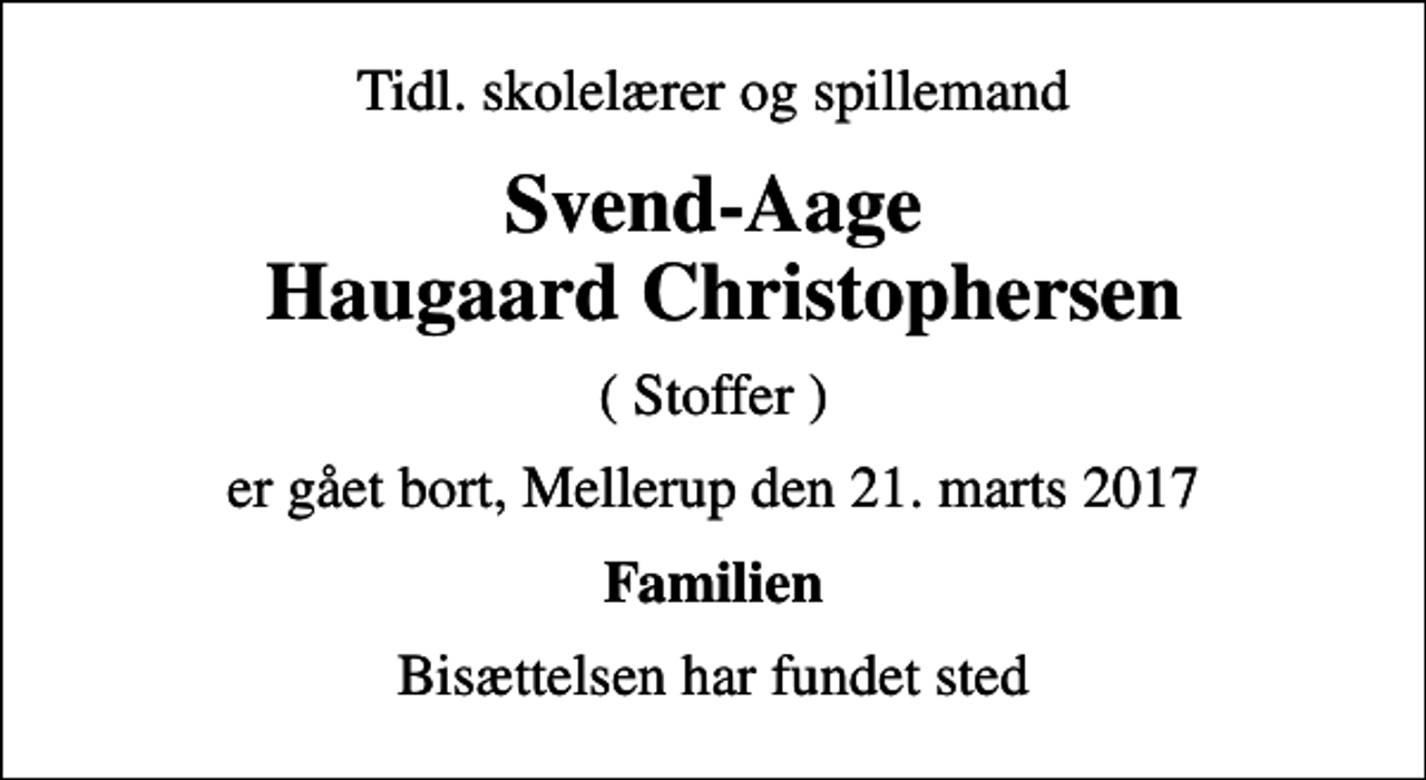 <p>Tidl. skolelærer og spillemand<br />Svend-Aage Haugaard Christophersen<br />( Stoffer )<br />er gået bort, Mellerup den 21. marts 2017<br />Familien<br />Bisættelsen har fundet sted</p>