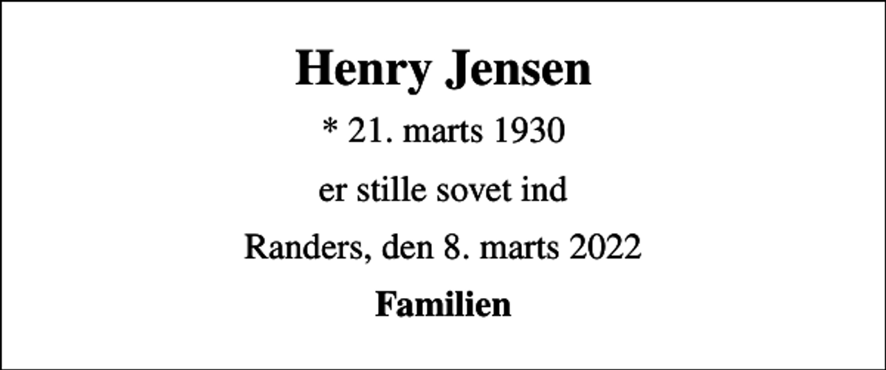 <p>Henry Jensen<br />* 21. marts 1930<br />er stille sovet ind<br />Randers, den 8. marts 2022<br />Familien</p>