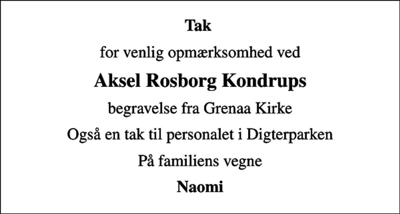 <p>Tak<br />for venlig opmærksomhed ved<br />Aksel Rosborg Kondrups<br />begravelse fra Grenaa Kirke<br />Også en tak til personalet i Digterparken<br />På familiens vegne<br />Naomi</p>