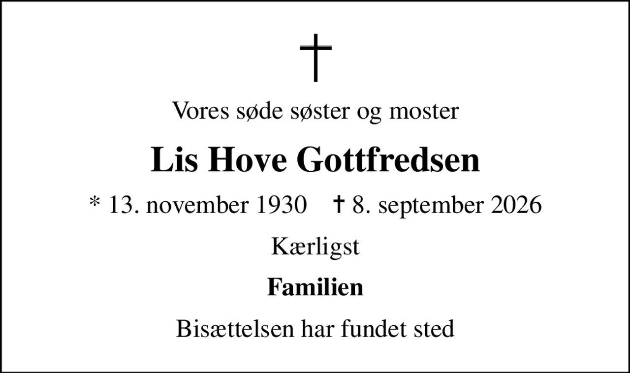 Vores søde søster og moster
Lis Hove Gottfredsen
* 13. november 1930    ✝ 8. september 2026
Kærligst
Familien
Bisættelsen har fundet sted