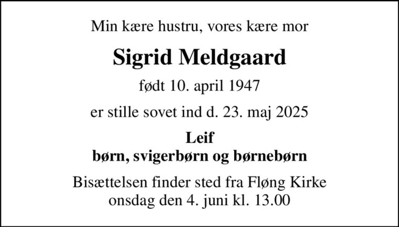 Min kære hustru, vores kære mor
Sigrid Meldgaard
født 10. april 1947
er stille sovet ind d. 23. maj 2025
Leif børn, svigerbørn og børnebørn
Bisættelsen finder sted fra Fløng Kirke  onsdag den 4. juni kl. 13.00