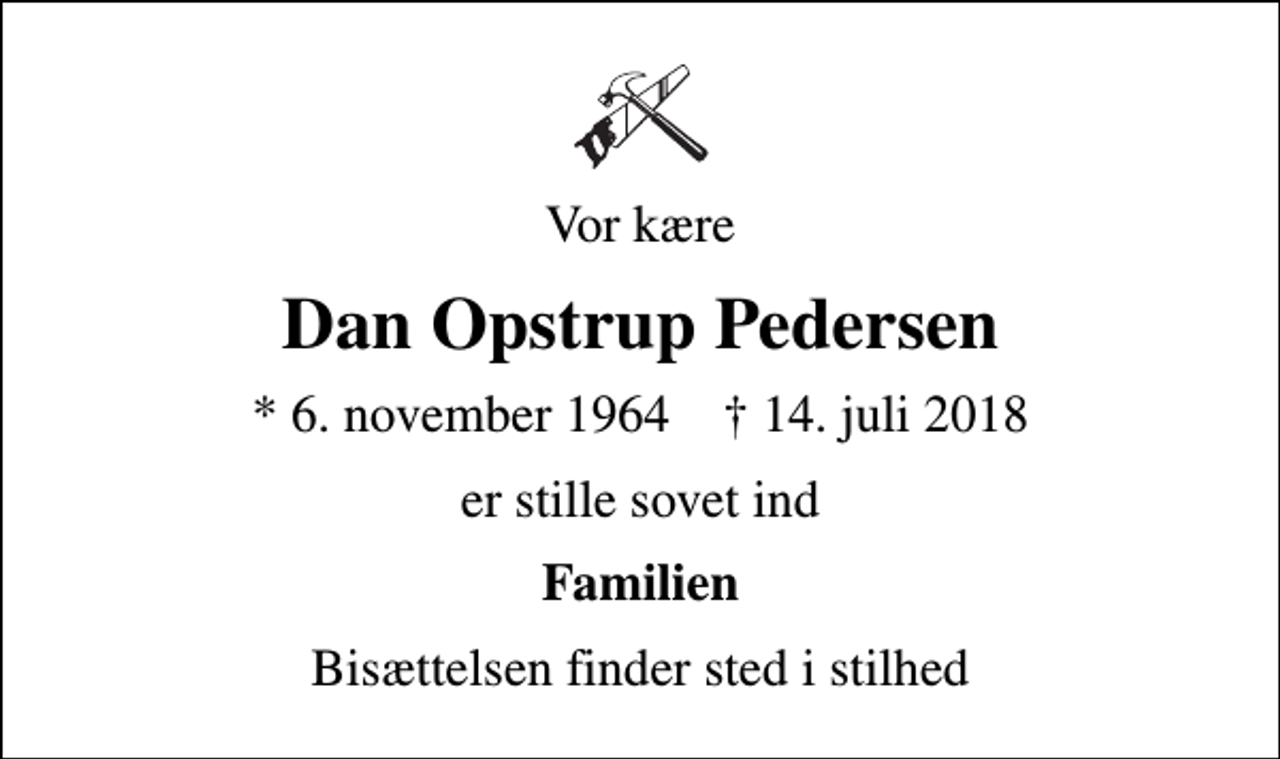 <p>Vor kære<br />Dan Opstrup Pedersen<br />* 6. november 1964 ✝ 14. juli 2018<br />er stille sovet ind<br />Familien<br />Bisættelsen finder sted i stilhed</p>