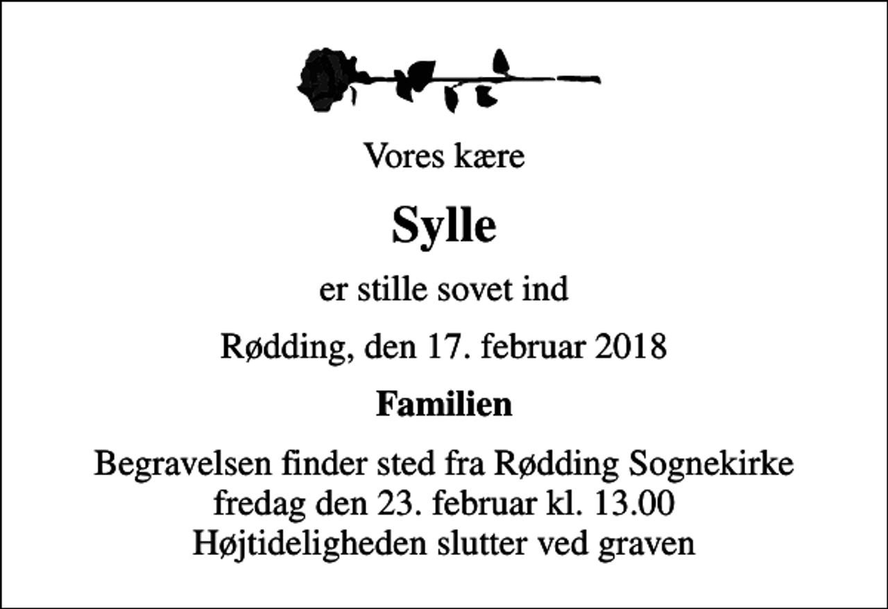 <p>Vores kære<br />Sylle<br />er stille sovet ind<br />Rødding, den 17. februar 2018<br />Familien<br />Begravelsen finder sted fra Rødding Sognekirke fredag den 23. februar kl. 13.00 Højtideligheden slutter ved graven</p>
