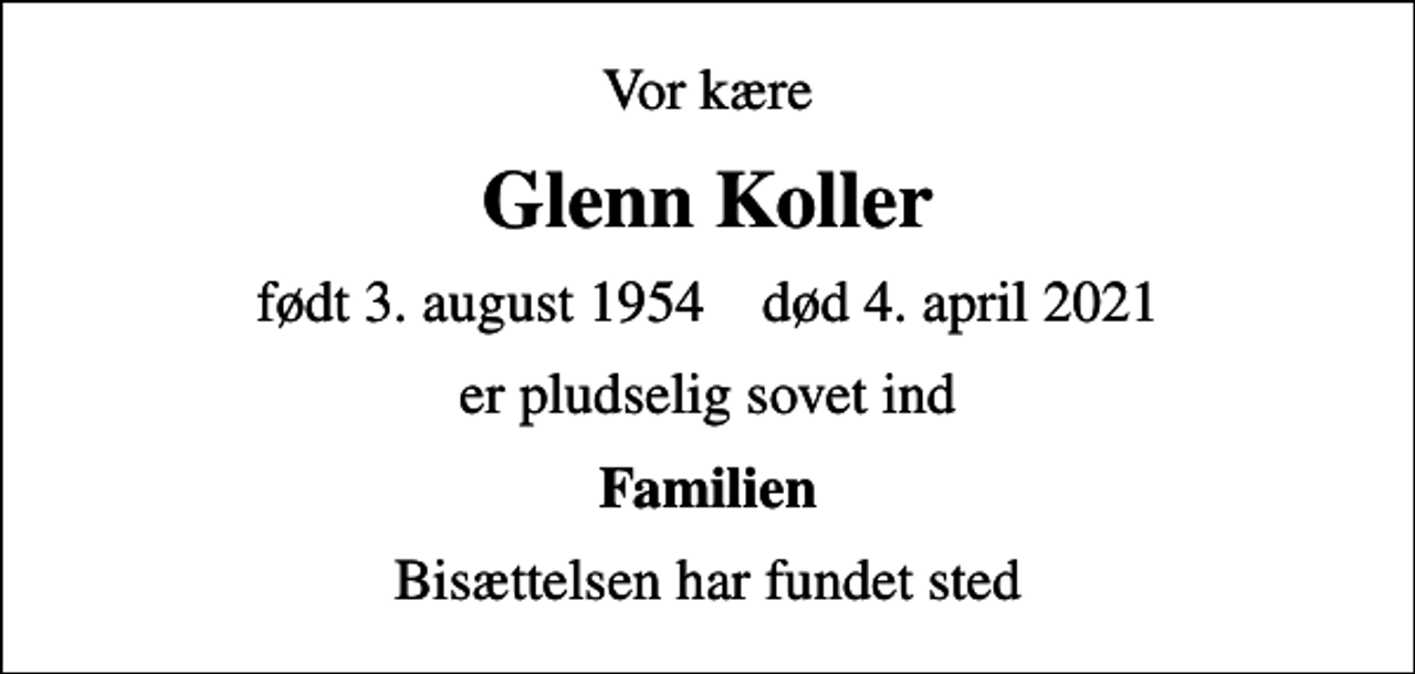 <p>Vor kære<br />Glenn Koller<br />født 3. august 1954 død 4. april 2021<br />er pludselig sovet ind<br />Familien<br />Bisættelsen har fundet sted</p>