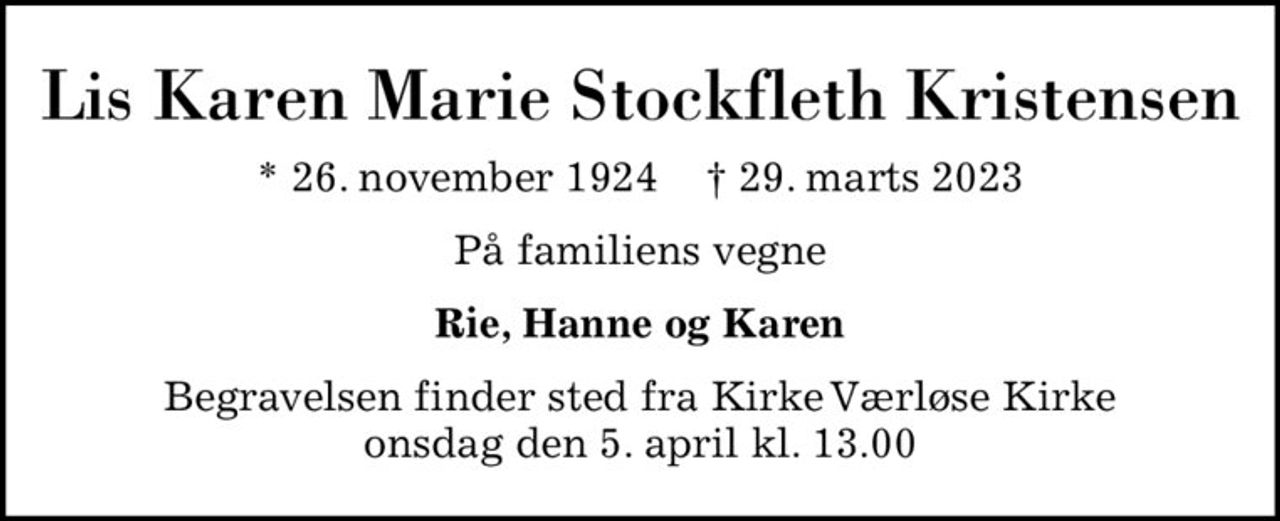 Lis Karen Marie Stockfleth Kristensen
* 26. november 1924    ✝ 29. marts 2023
På familiens vegne
Rie, Hanne og Karen
Begravelsen finder sted fra Kirke Værløse Kirke  onsdag den 5. april kl. 13.00