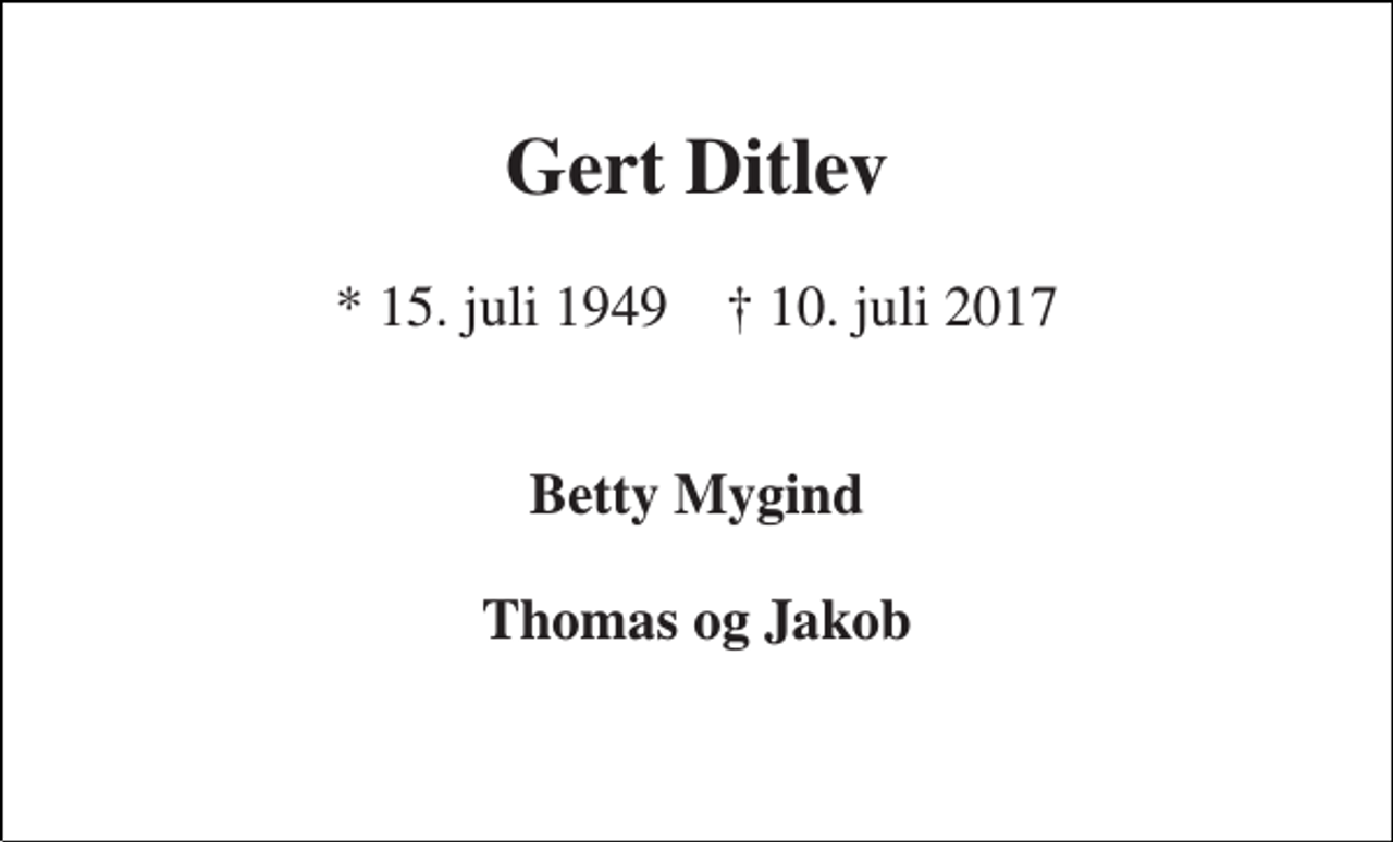 <p>Gert Ditlev<br />* 15. juli 1949 † 10. juli 2017<br />Betty Mygind Thomas og Jakob</p>