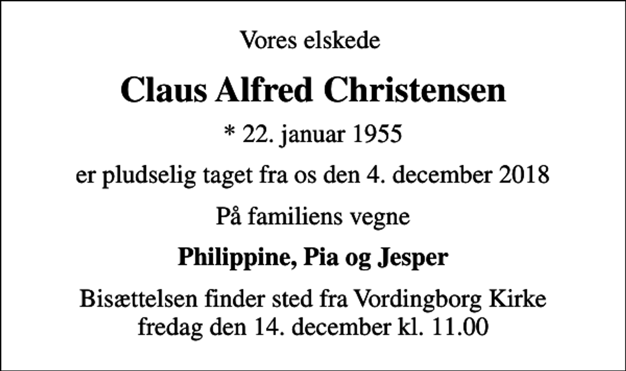 <p>Vores elskede<br />Claus Alfred Christensen<br />* 22. januar 1955<br />er pludselig taget fra os den 4. december 2018<br />På familiens vegne<br />Philippine, Pia og Jesper<br />Bisættelsen finder sted fra Vordingborg Kirke fredag den 14. december kl. 11.00</p>