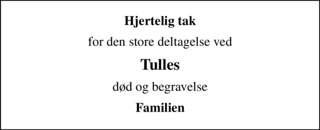 Hjertelig tak
for den store deltagelse ved
Tulles
død og begravelse
Familien