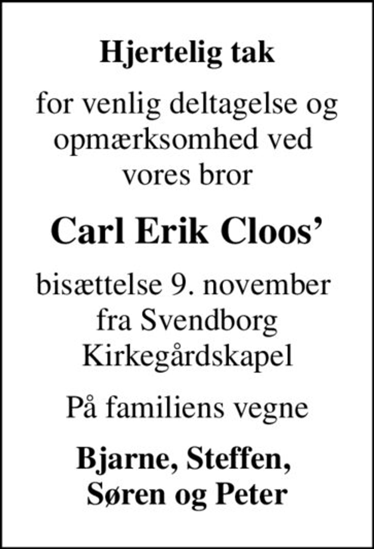 Hjertelig tak
for venlig deltagelse og opmærksomhed ved  vores bror
Carl Erik Cloos
bisættelse 9. november  fra Svendborg Kirkegårdskapel
På familiens vegne
Bjarne, Steffen,  Søren og Peter