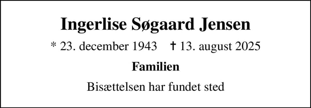 Ingerlise Søgaard Jensen
* 23. december 1943    ✝ 13. august 2025
Familien
Bisættelsen har fundet sted