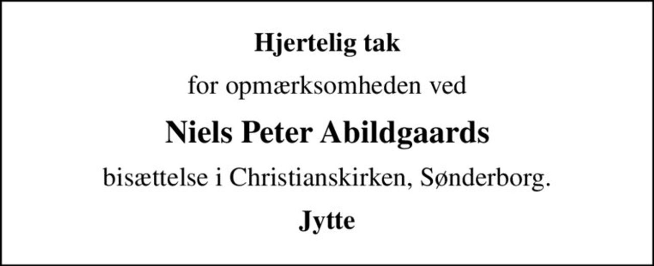 Hjertelig tak
for opmærksomheden ved
Niels Peter Abildgaards
bisættelse i Christianskirken, Sønderborg.
Jytte