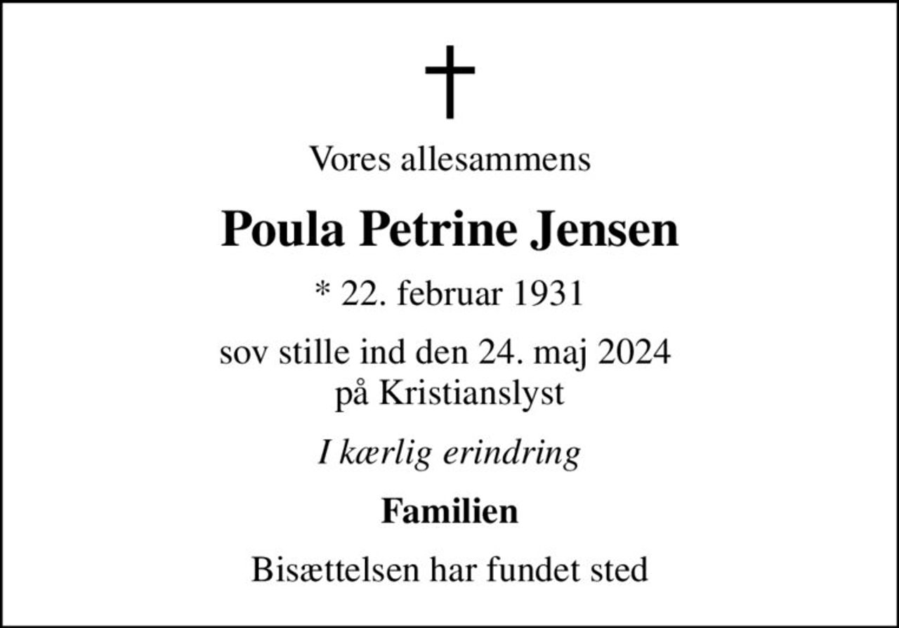 Vores allesammens
Poula Petrine Jensen
* 22. februar 1931
sov stille ind den 24. maj 2024  på Kristianslyst
I kærlig erindring
Familien
Bisættelsen har fundet sted