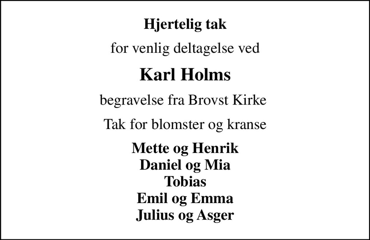 Hjertelig tak
for venlig deltagelse ved
Karl Holms
begravelse fra Brovst Kirke 
Tak for blomster og kranse
Mette og Henrik Daniel og Mia Tobias Emil og Emma Julius og Asger