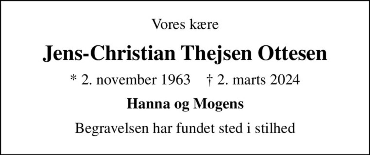 Vores kære
Jens-Christian Thejsen Ottesen
* 2. november 1963    ✝ 2. marts 2024
Hanna og Mogens
Begravelsen har fundet sted i stilhed