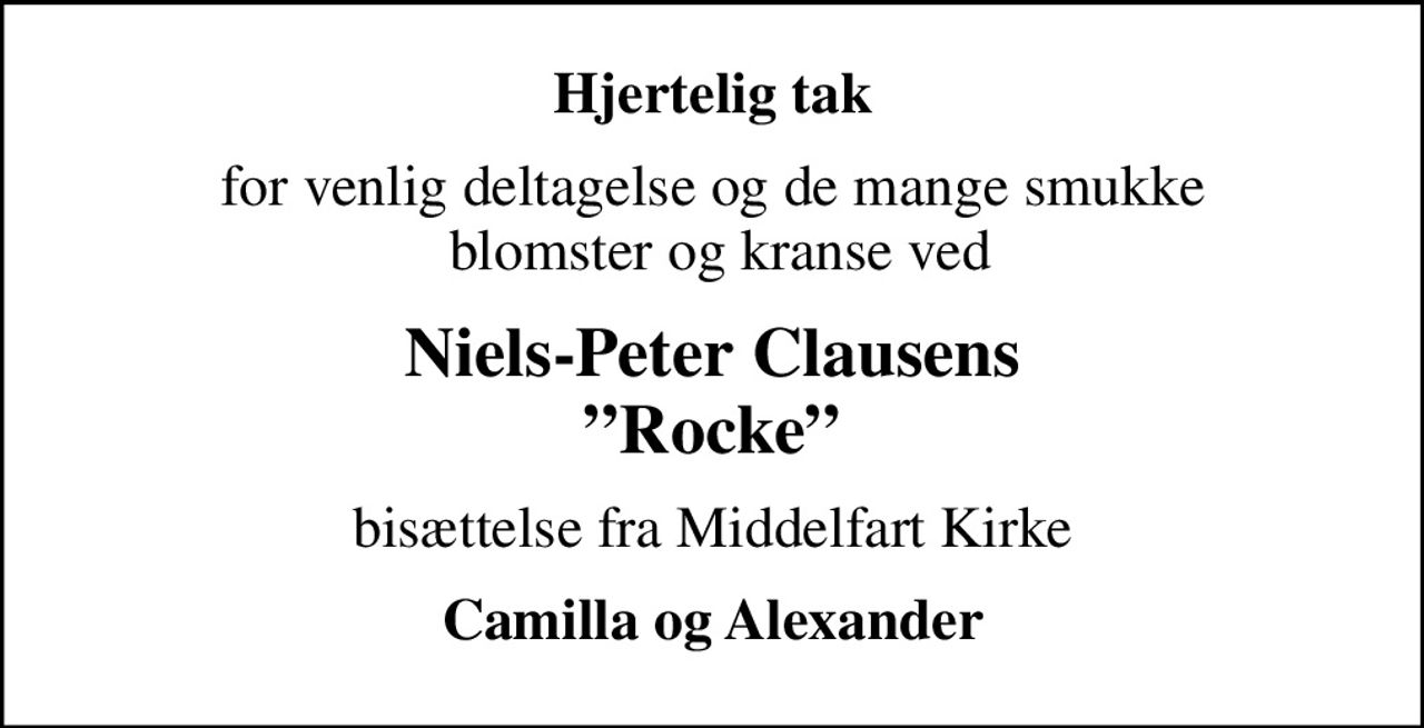 Hjertelig tak
for venlig deltagelse og de mange smukke  blomster og kranse ved
Niels-Peter Clausens Rocke
bisættelse fra Middelfart Kirke
Camilla og Alexander