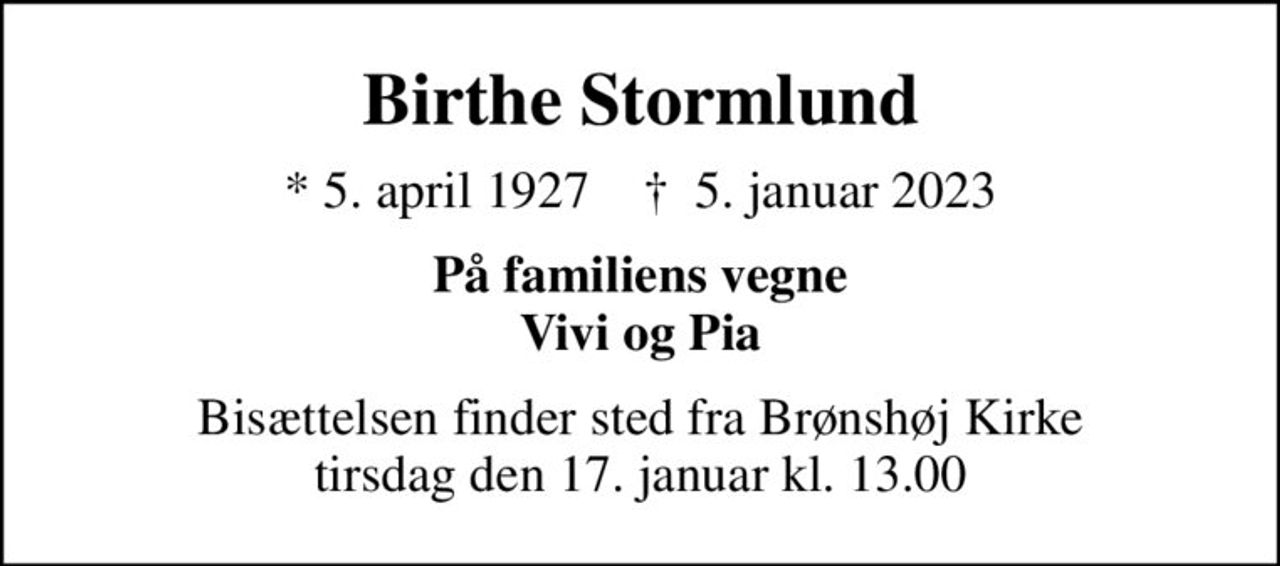 Birthe Stormlund
* 5. april 1927    ✝ 5. januar 2023
På familiens vegne Vivi og Pia
Bisættelsen finder sted fra Brønshøj Kirke  tirsdag den 17. januar kl. 13.00