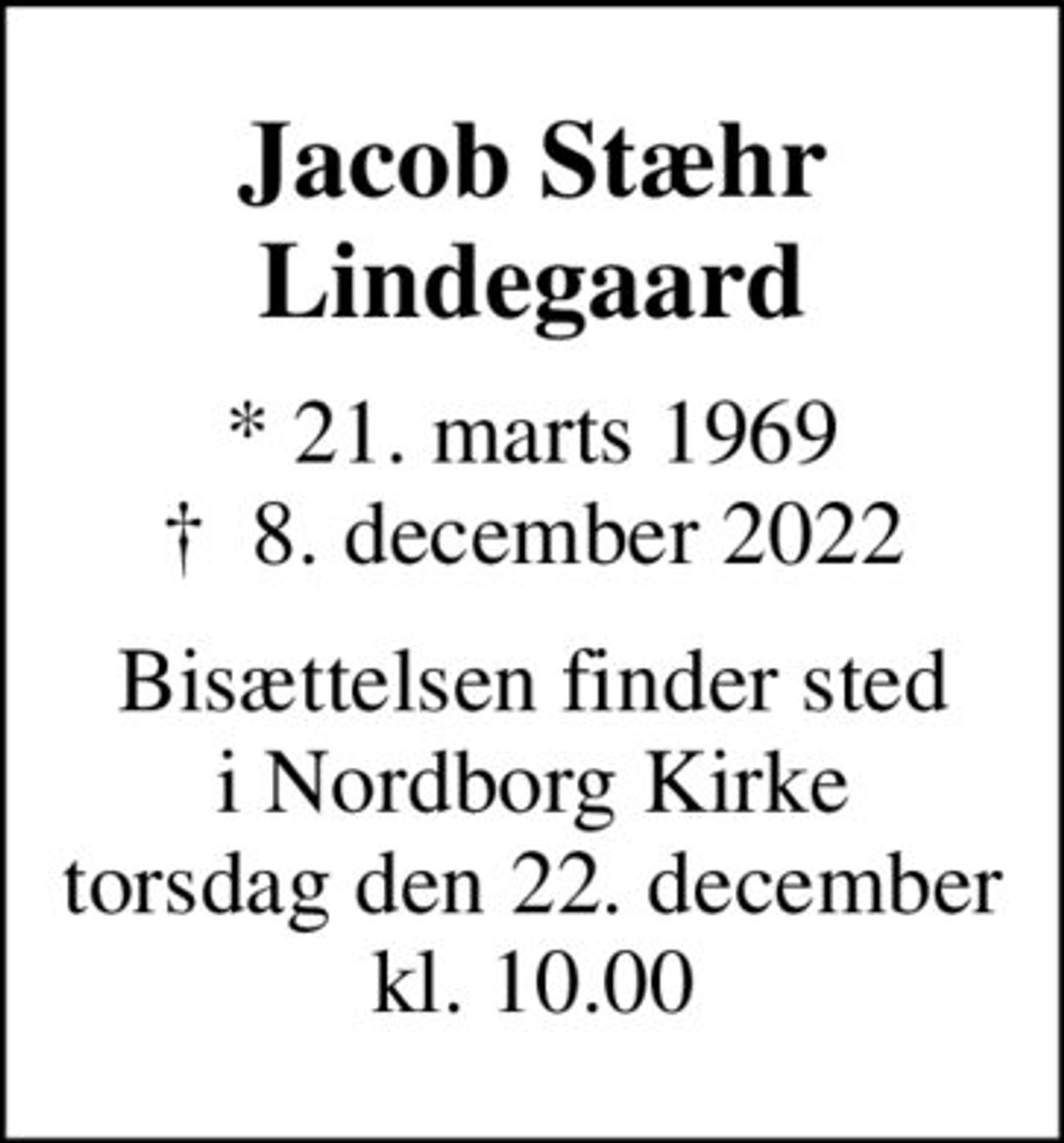 Jacob Stæhr Lindegaard
* 21. marts 1969
						✝ 8. december 2022
Bisættelsen finder sted i Nordborg Kirke torsdag den 22. december kl. 10.00