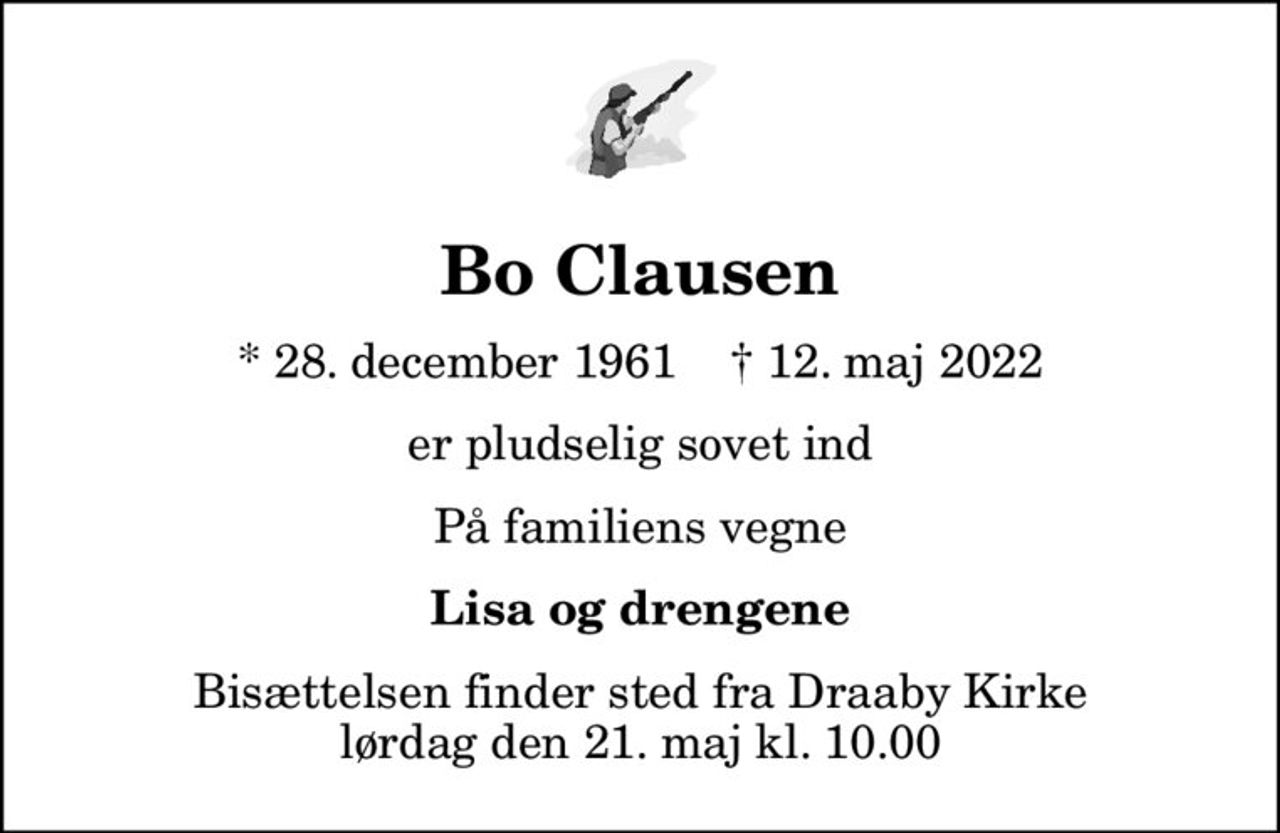 Bo Clausen
* 28. december 1961    ✝ 12. maj 2022
er pludselig sovet ind
På familiens vegne
Lisa og drengene
Bisættelsen finder sted fra Draaby Kirke  lørdag den 21. maj kl. 10.00