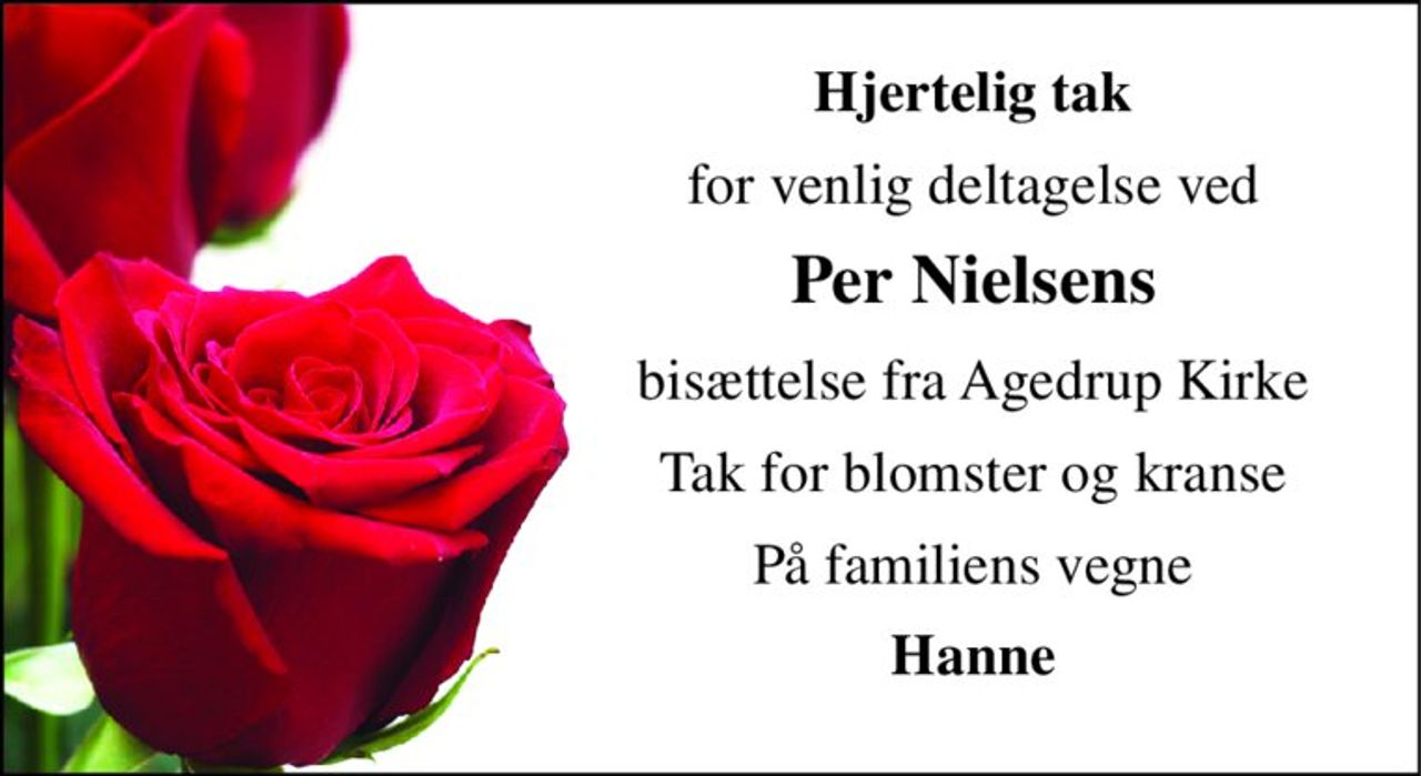 Hjertelig tak 
for venlig deltagelse ved 
Per Nielsens 
bisættelse fra Agedrup Kirke 
Tak for blomster og kranse 
På familiens vegne 
Hanne