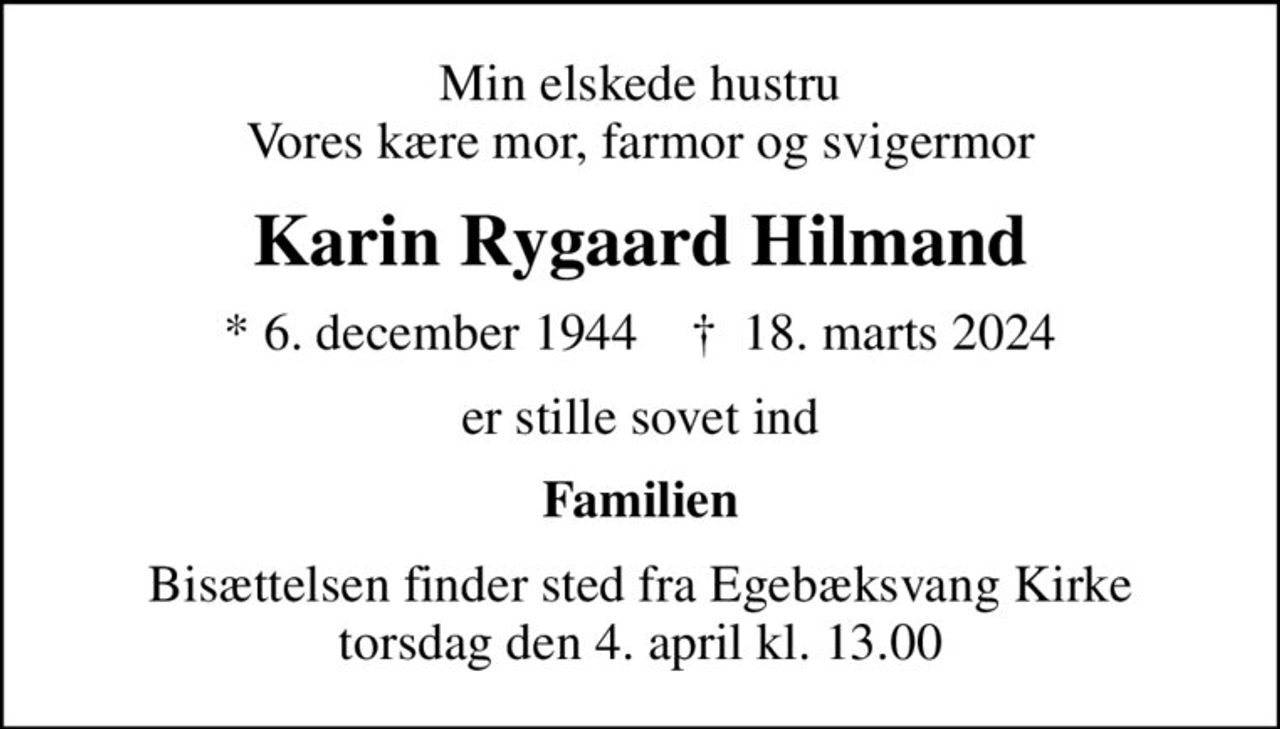 Min elskede hustru Vores kære mor, farmor og svigermor
Karin Rygaard Hilmand
* 6. december 1944    ✝ 18. marts 2024
er stille sovet ind
Familien
Bisættelsen finder sted fra Egebæksvang Kirke  torsdag den 4. april kl. 13.00