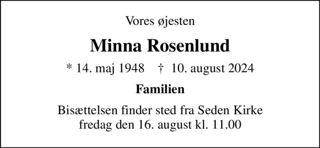 Vores øjesten
Minna Rosenlund
* 14. maj 1948    ✝ 10. august 2024
Familien
Bisættelsen finder sted fra Seden Kirke  fredag den 16. august kl. 11.00