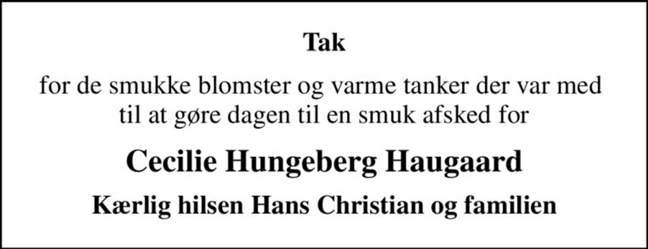 Tak
for de smukke blomster og varme tanker der var med  til at gøre dagen til en smuk afsked for
Cecilie Hungeberg Haugaard
Kærlig hilsen Hans Christian og familien