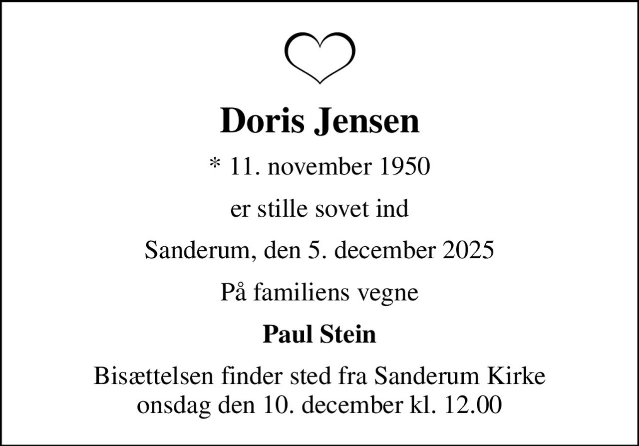 Doris Jensen
* 11. november 1950
er stille sovet ind
Sanderum, den 5. december 2025
På familiens vegne
Paul Stein
Bisættelsen finder sted fra Sanderum Kirke  onsdag den 10. december kl. 12.00