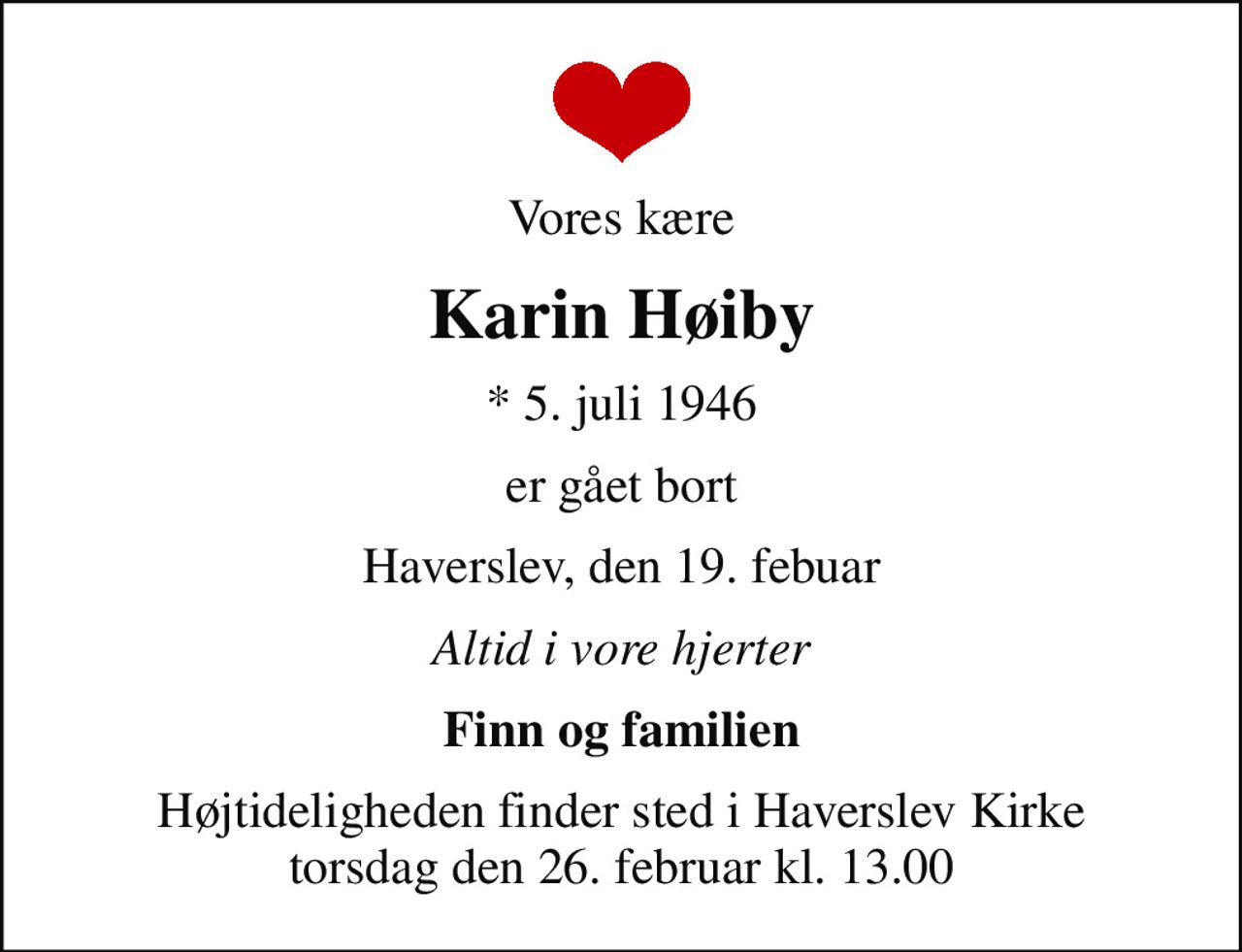 Vores kære
Karin Høiby
* 5. juli 1946
er gået bort
Haverslev, den 19. febuar
Altid i vore hjerter
Finn og familien
Højtideligheden finder sted i Haverslev Kirke  torsdag den 26. februar kl. 13.00