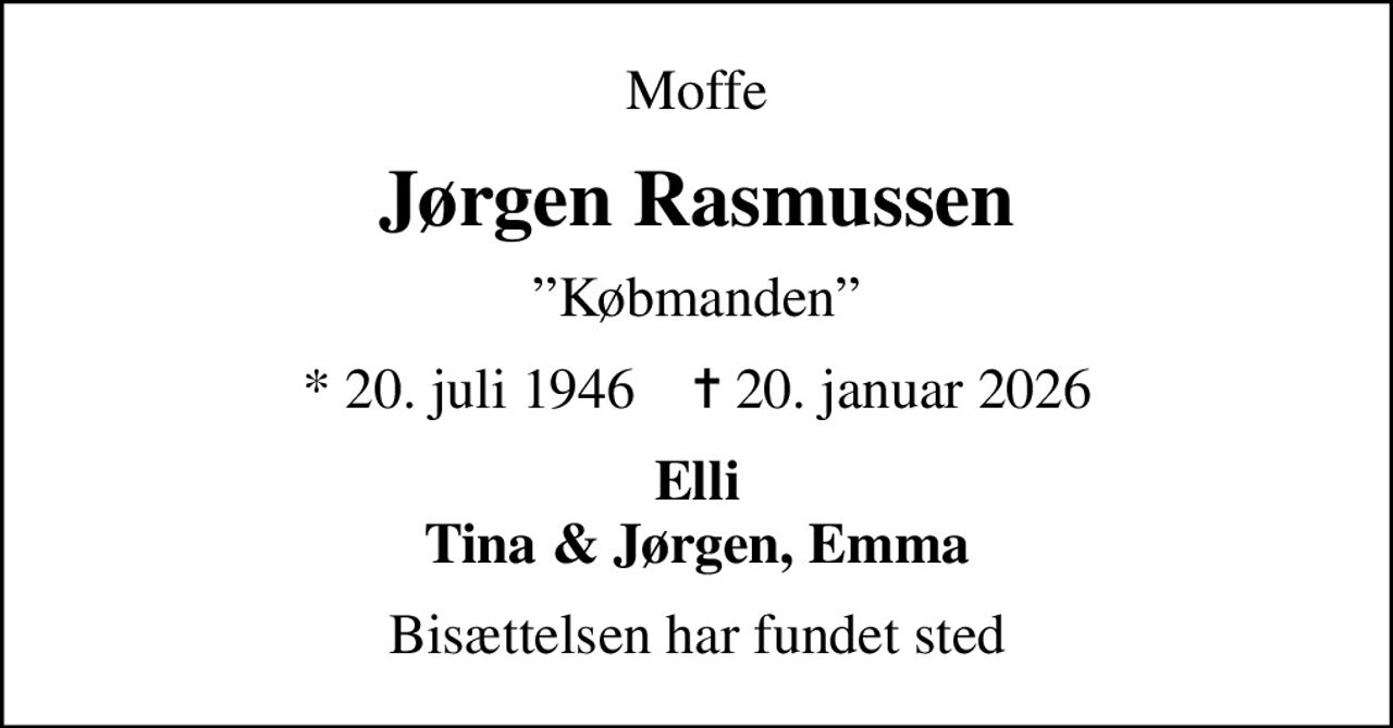 Moffe
Jørgen Rasmussen
Købmanden
* 20. juli 1946    ✝ 20. januar 2026
Elli Tina & Jørgen, Emma
Bisættelsen har fundet sted